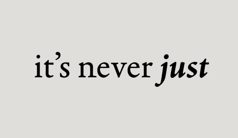 Black italic text stating 'it's never just' on a grey background
